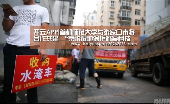 开云APP|首都师范大学与张家口市将合作共建 “京张湿地保护修复科技示范中心”(图1) 开云竞猜