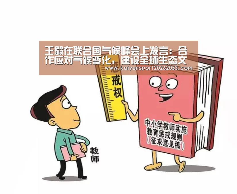 王毅在联合国气候峰会上发言:合作应对气候变化,建设全球生态文明“开云APP”(图1) 开云竞猜