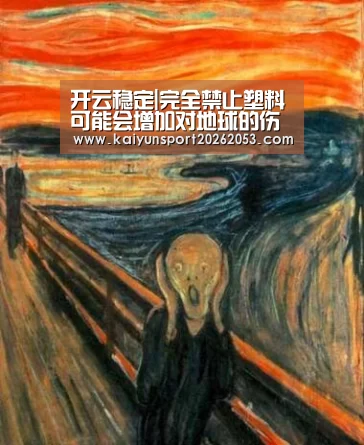 开云稳定|完全禁止塑料可能会增加对地球的伤害?(图3) 开云稳定