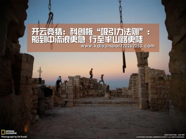 开云竞猜:科创板“吸引力法则”:船到中流浪更急 行至半山路更陡(图2) 开云APP
