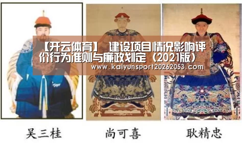 【开云体育】
建设项目情况影响评价行为准则与廉政划定(2021版)(图2) 开云APP