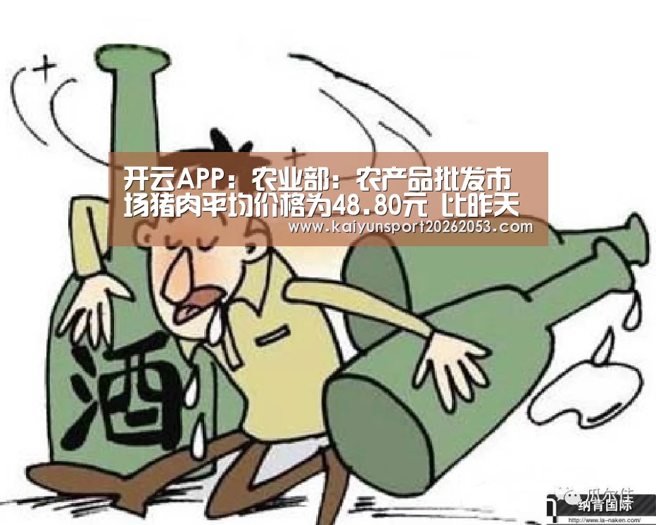 开云APP:农业部:农产品批发市场猪肉平均价格为48.80元 比昨天下降0.1%(图1) 开云体育